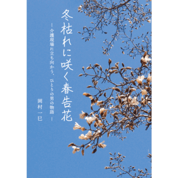冬枯れに咲く春告花 ―介護現場に立ち向かう、ひとりの男の物語―(送料込)